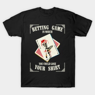 Betting Game In Which You Could Lose Your Shirt T-Shirt